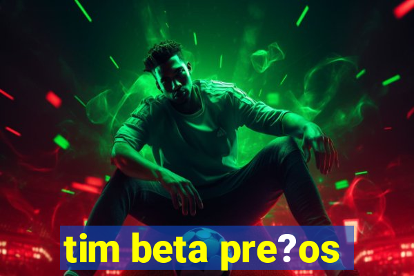 tim beta pre?os