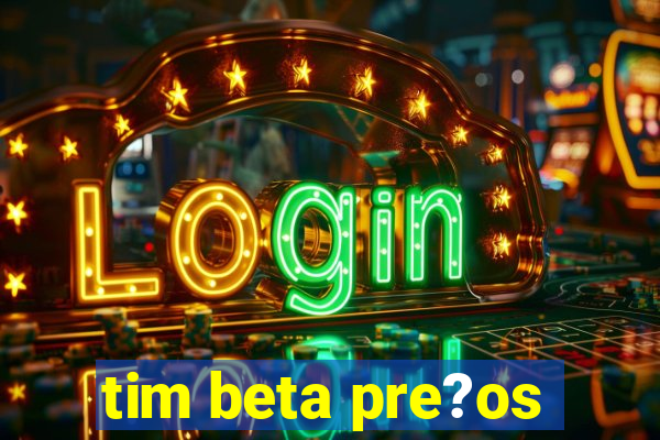 tim beta pre?os