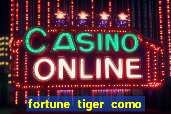 fortune tiger como jogar passo a passo