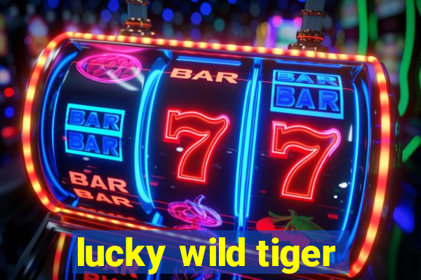 lucky wild tiger