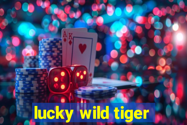 lucky wild tiger