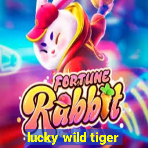 lucky wild tiger