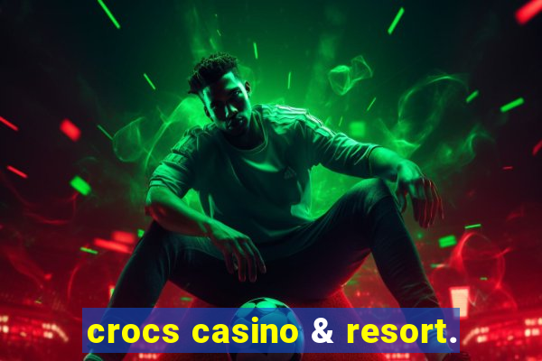 crocs casino & resort.