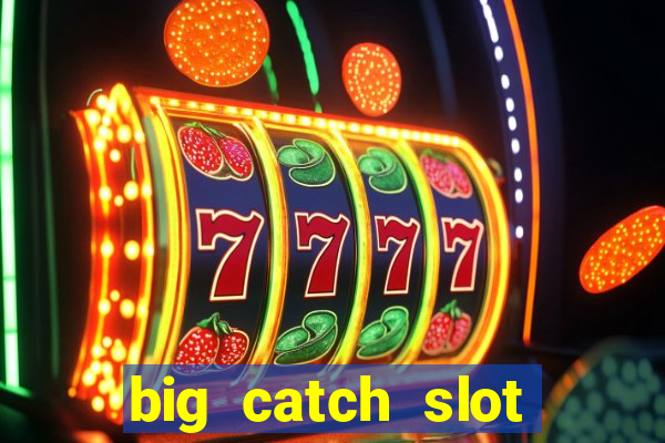 big catch slot free play