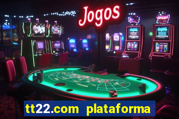 tt22.com plataforma de jogos