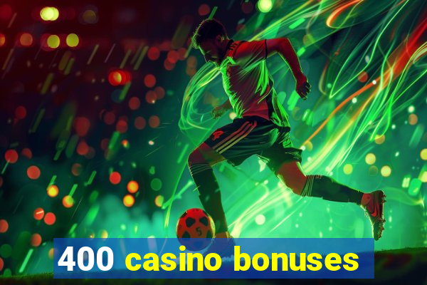 400 casino bonuses