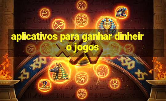 aplicativos para ganhar dinheiro jogos