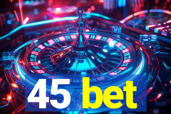 45 bet