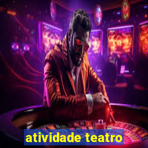 atividade teatro