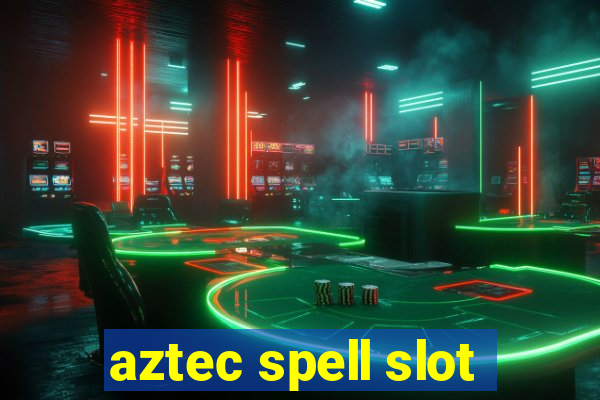 aztec spell slot