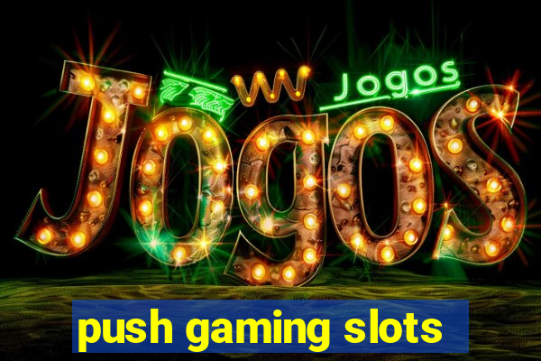 push gaming slots