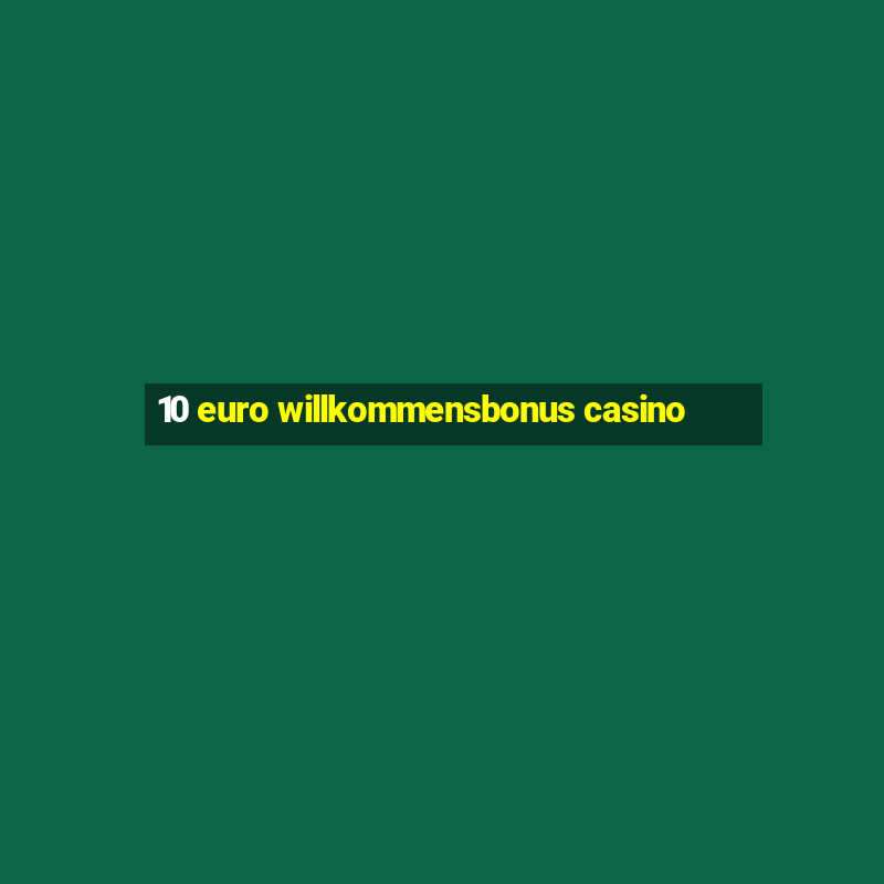 10 euro willkommensbonus casino