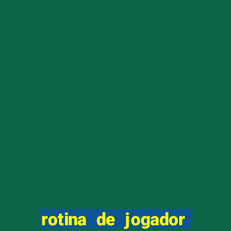 rotina de jogador de futebol