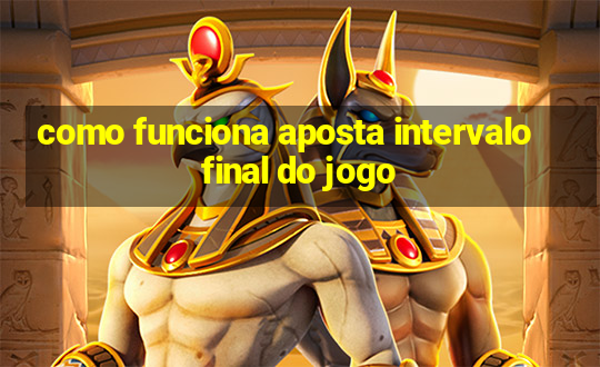 como funciona aposta intervalo final do jogo