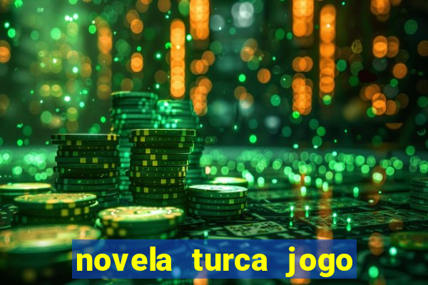 novela turca jogo do destino