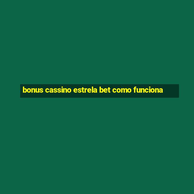 bonus cassino estrela bet como funciona