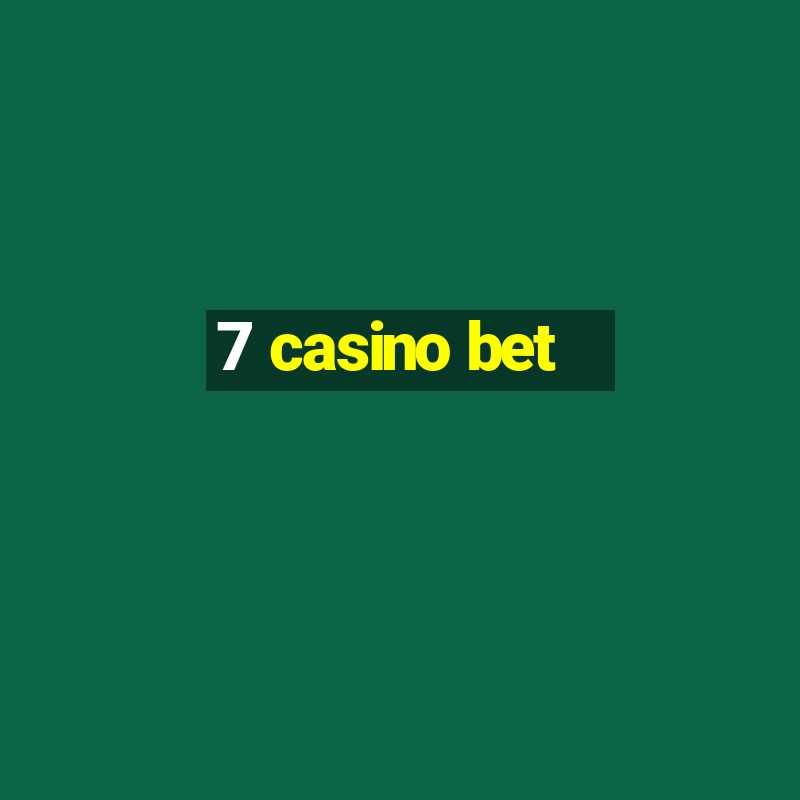 7 casino bet