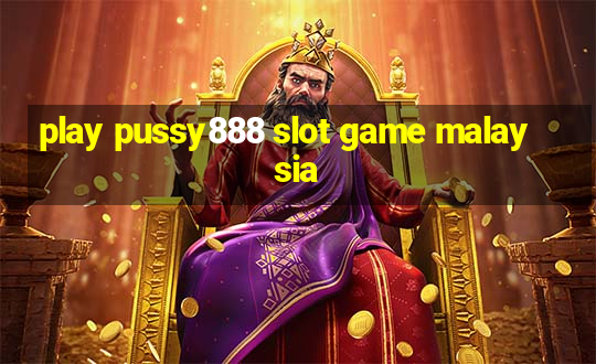 play pussy888 slot game malaysia