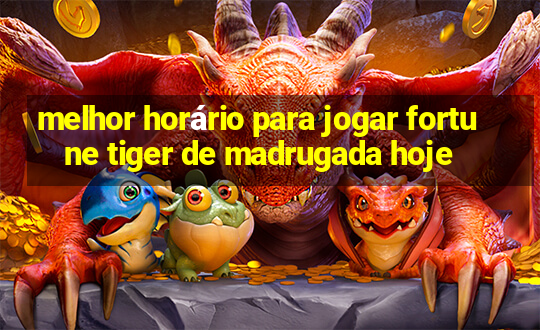 melhor horário para jogar fortune tiger de madrugada hoje