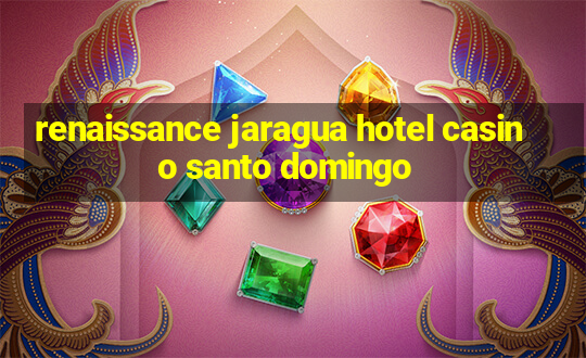 renaissance jaragua hotel casino santo domingo