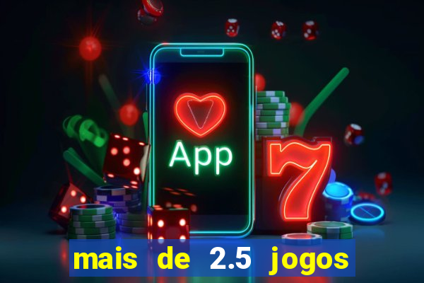 mais de 2.5 jogos de hoje