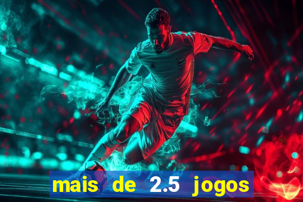 mais de 2.5 jogos de hoje