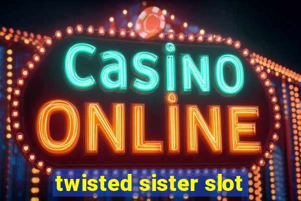 twisted sister slot