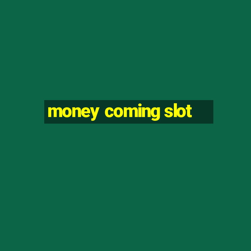 money coming slot