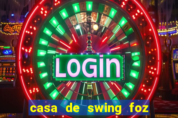 casa de swing foz do igua鑾絬