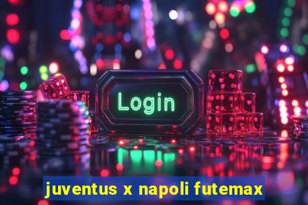 juventus x napoli futemax