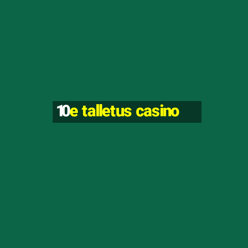 10e talletus casino