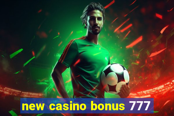 new casino bonus 777