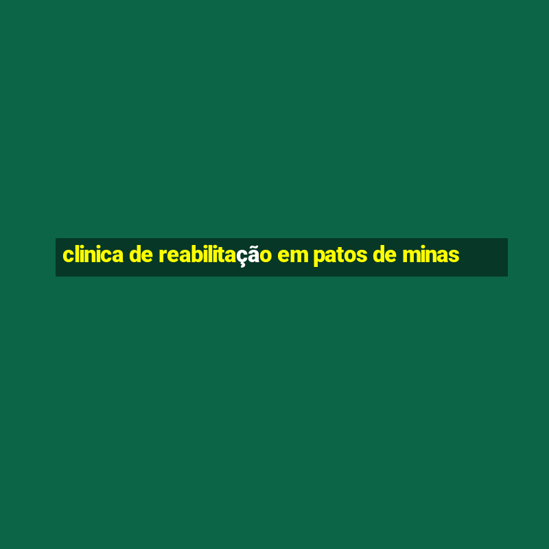 clinica de reabilitação em patos de minas