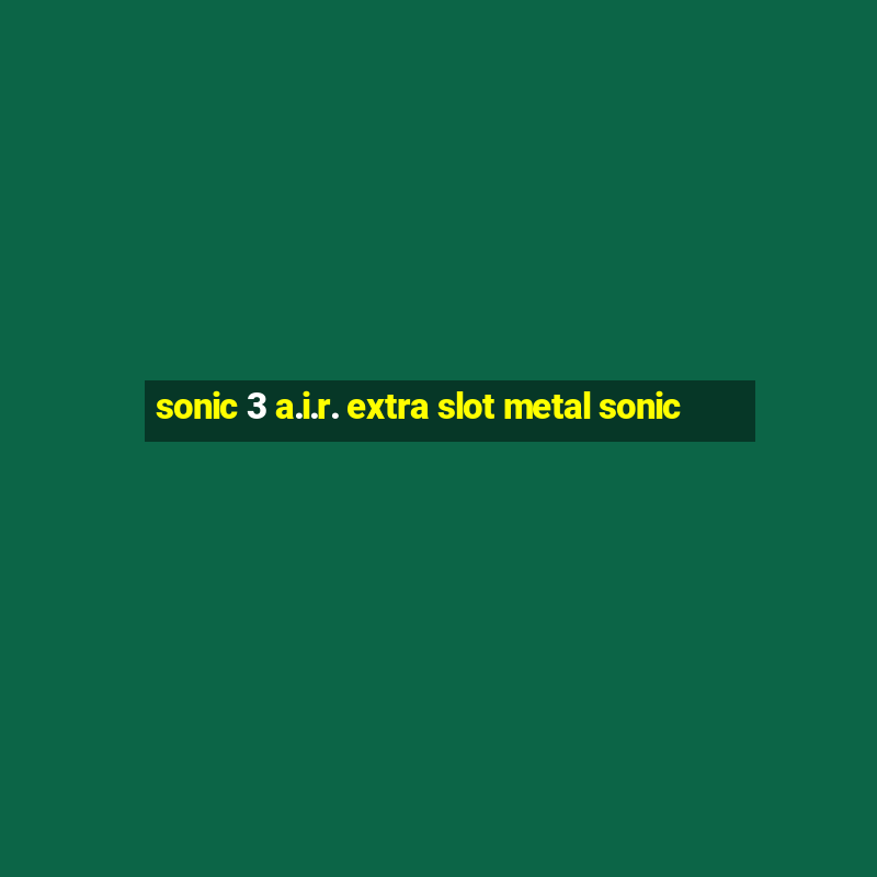 sonic 3 a.i.r. extra slot metal sonic