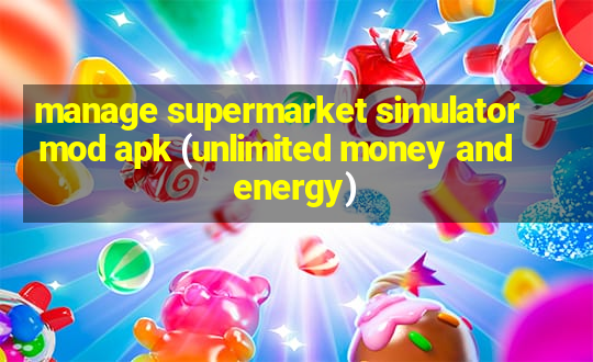 manage supermarket simulator mod apk (unlimited money and energy)