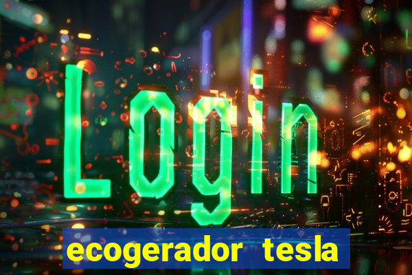 ecogerador tesla reclame aqui