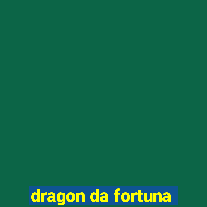 dragon da fortuna