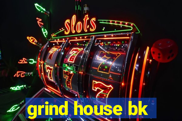 grind house bk