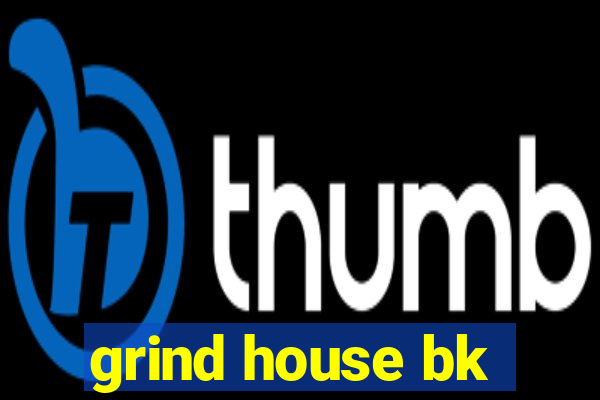 grind house bk