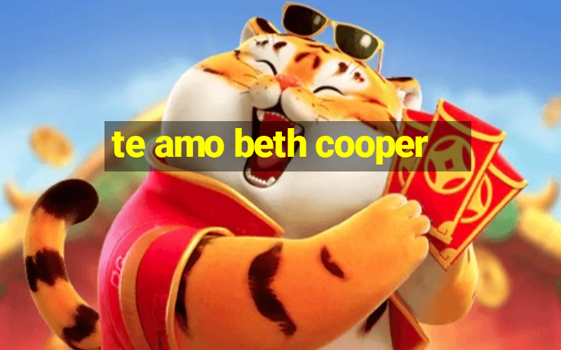 te amo beth cooper