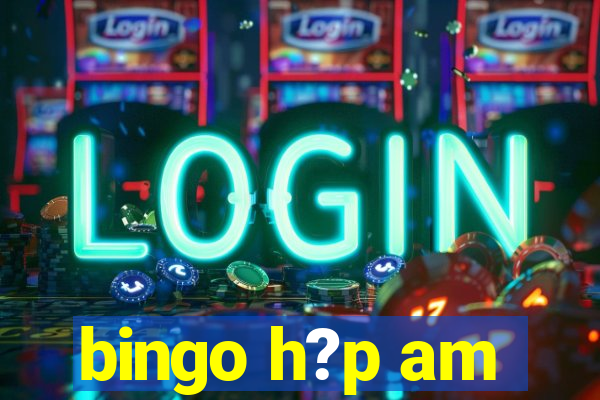 bingo h?p am