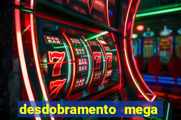 desdobramento mega sena 28 dezenas