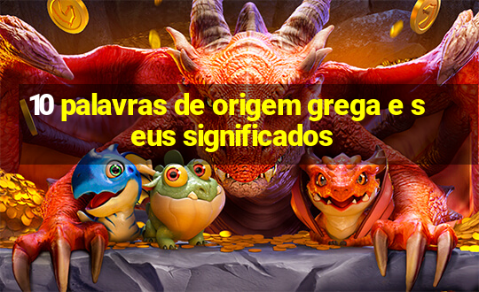 10 palavras de origem grega e seus significados