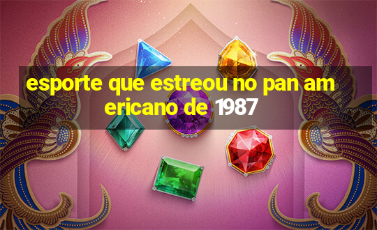 esporte que estreou no pan americano de 1987