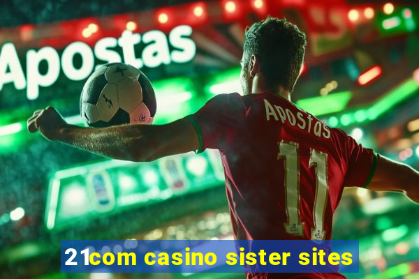 21com casino sister sites