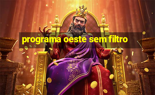 programa oeste sem filtro