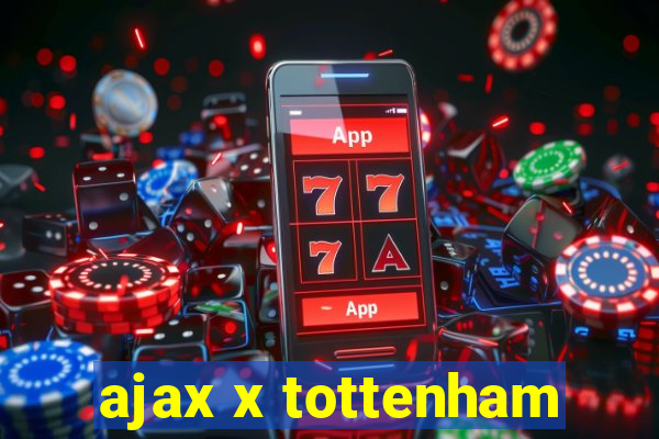 ajax x tottenham