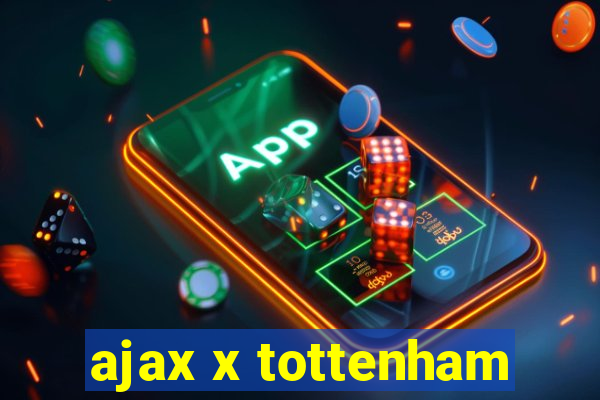 ajax x tottenham