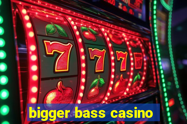 bigger bass casino