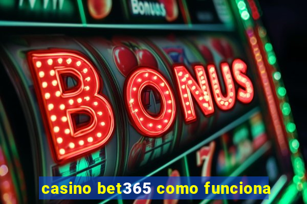 casino bet365 como funciona